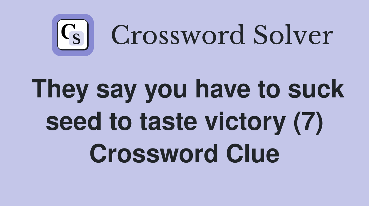They say you have to suck seed to taste victory (7) Crossword Clue